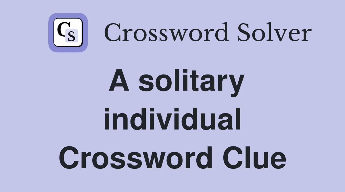 A solitary individual Crossword Clue