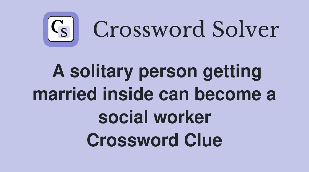 A solitary person getting married inside can become a social worker Crossword Clue