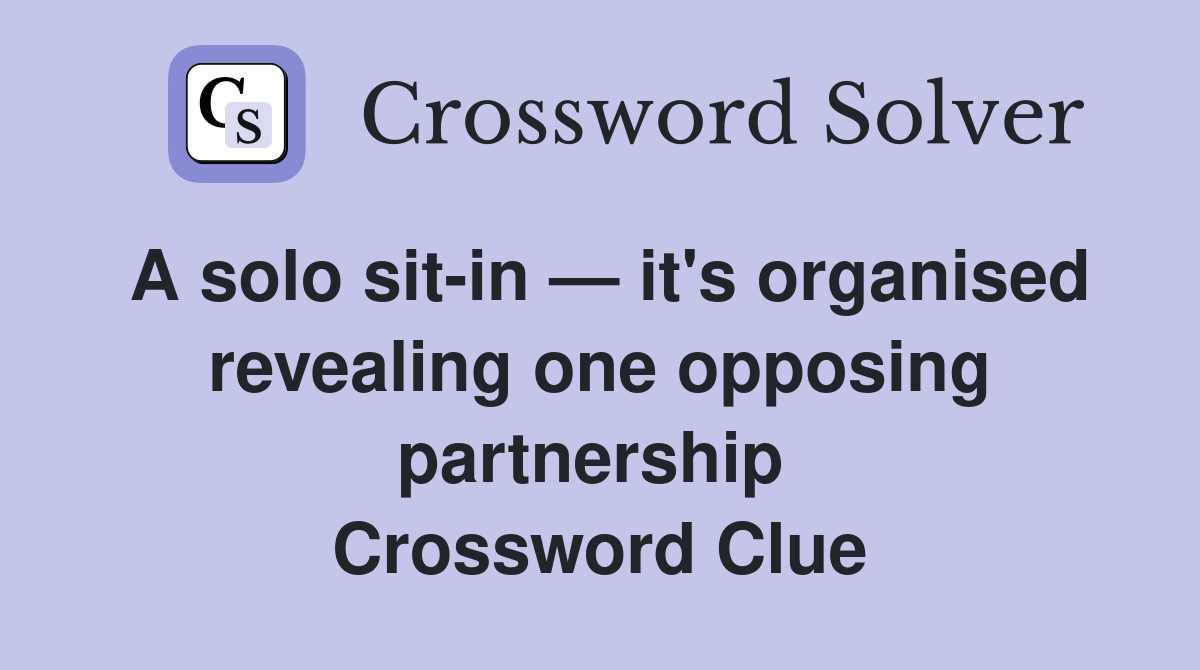 A solo sit-in — it's organised revealing one opposing partnership  Crossword Clue