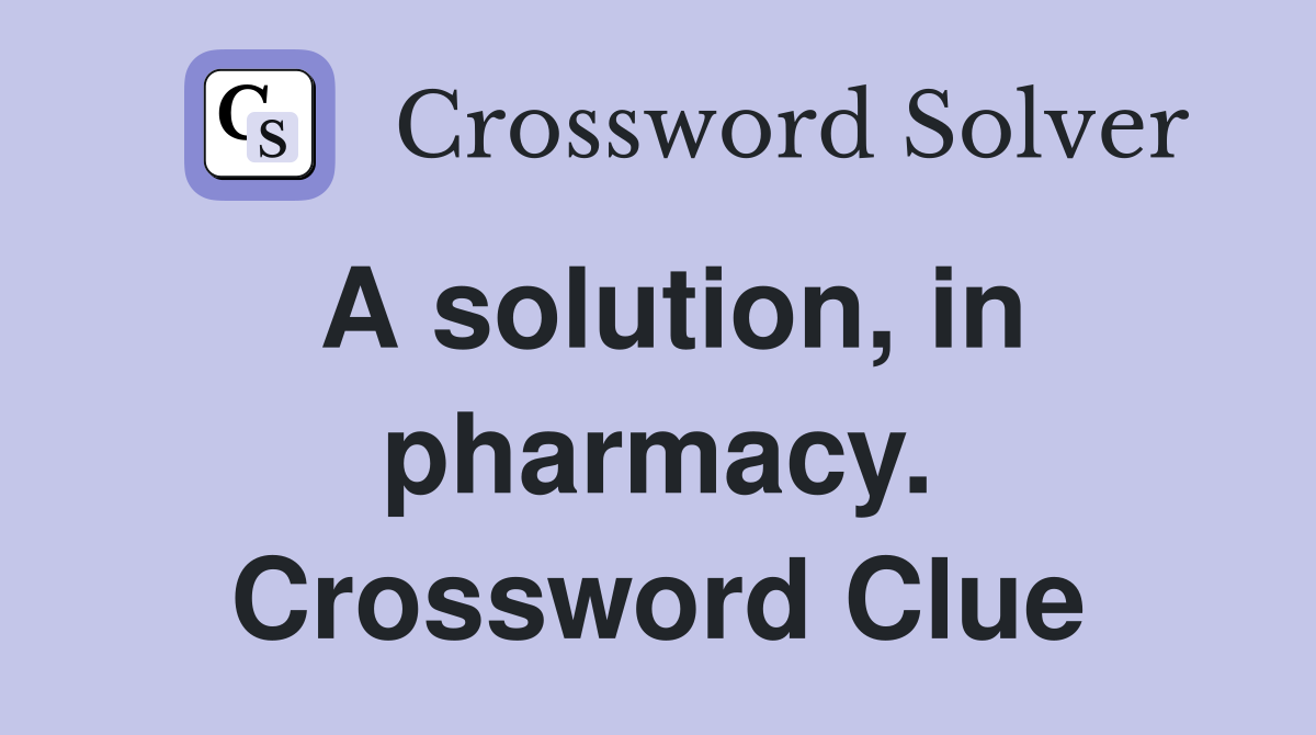 A solution, in pharmacy. Crossword Clue