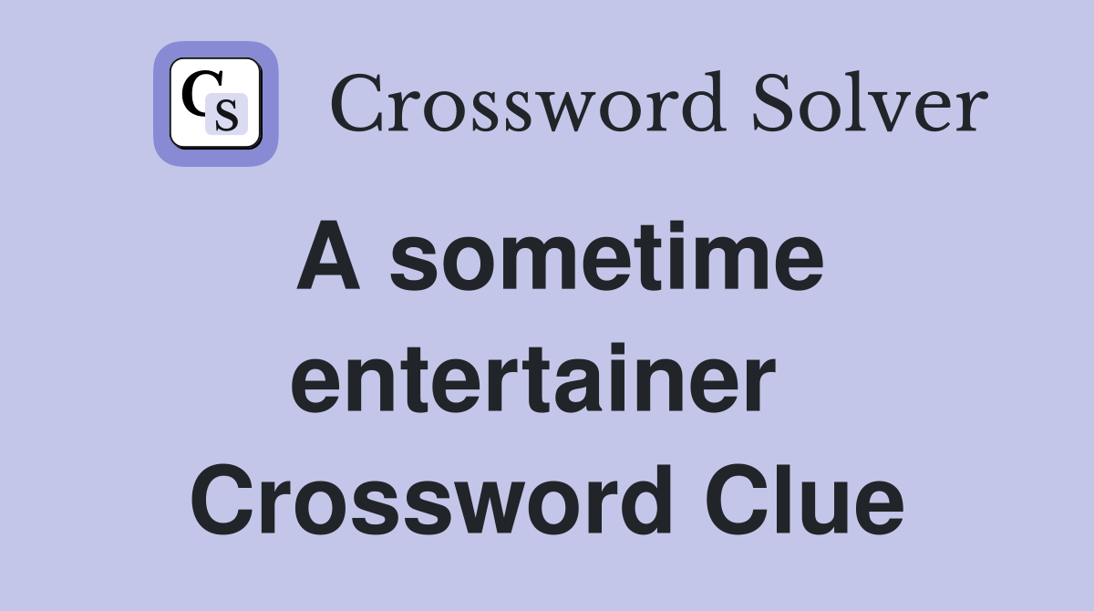 A sometime entertainer  Crossword Clue