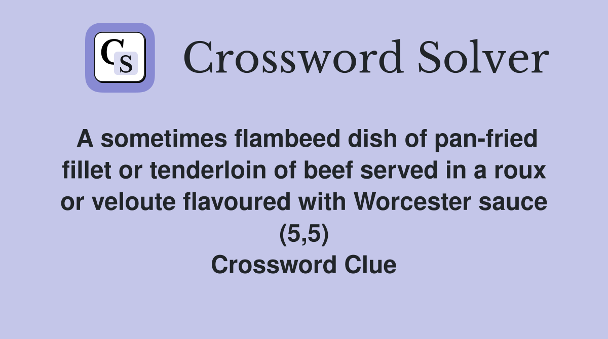 A sometimes flambeed dish of pan-fried fillet or tenderloin of beef served in a roux or veloute flavoured with Worcester sauce (5,5) Crossword Clue