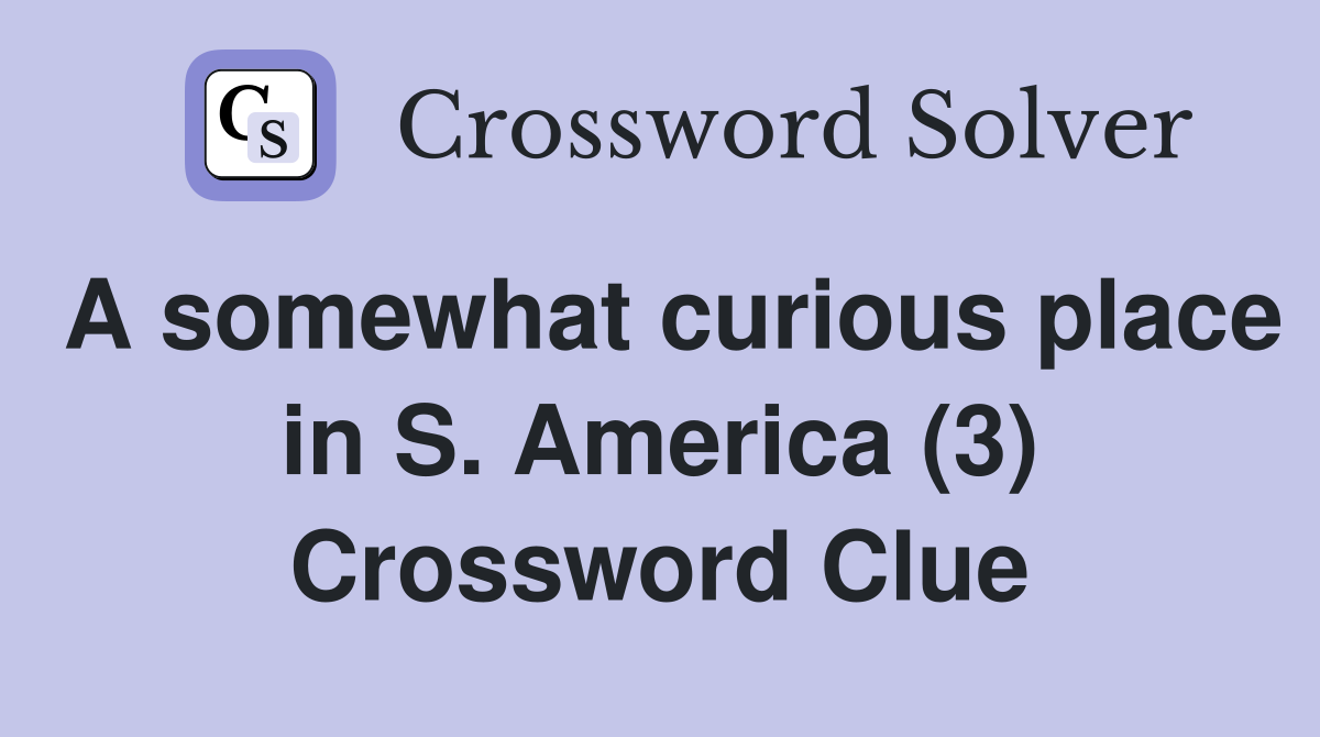 A somewhat curious place in S. America (3) Crossword Clue