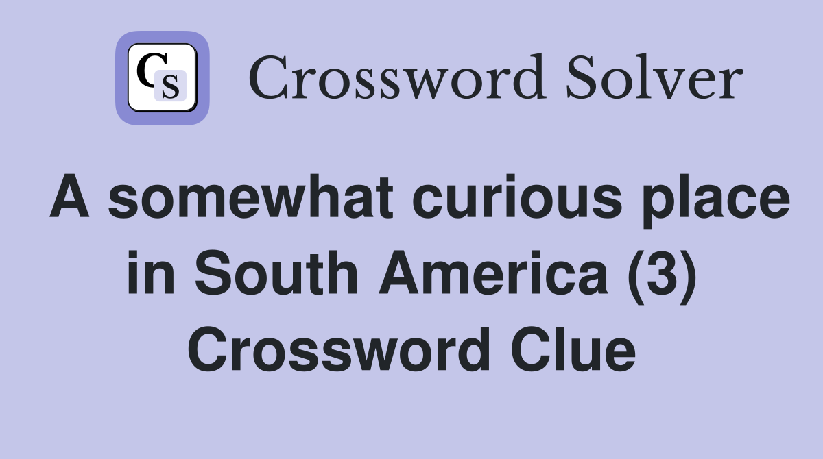 A somewhat curious place in South America (3) Crossword Clue