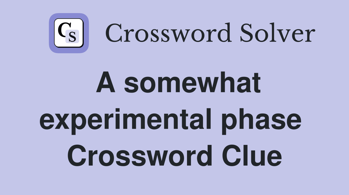 A somewhat experimental phase  Crossword Clue