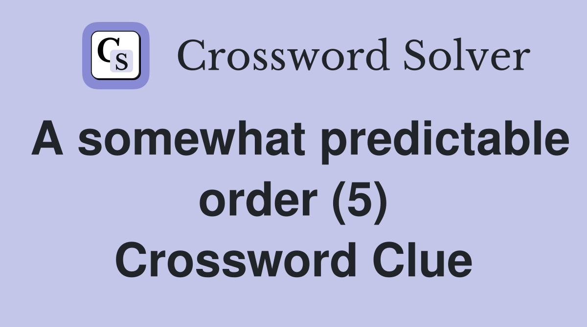 A somewhat predictable order (5) Crossword Clue