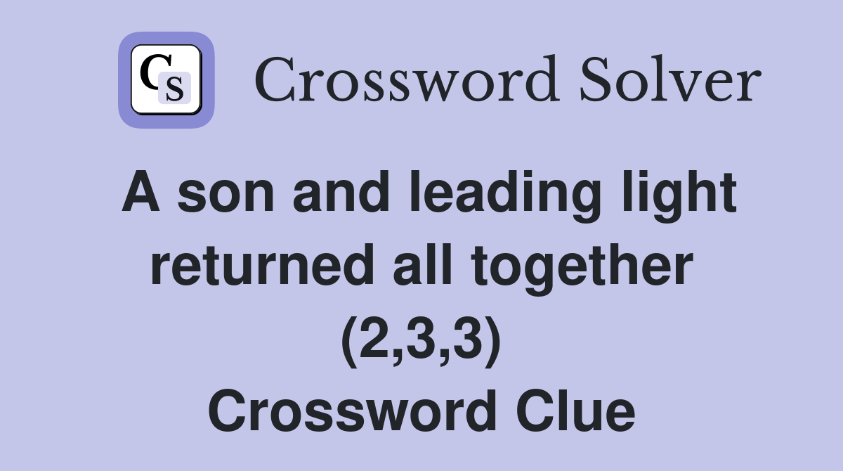 A son and leading light returned all together (2,3,3) Crossword Clue