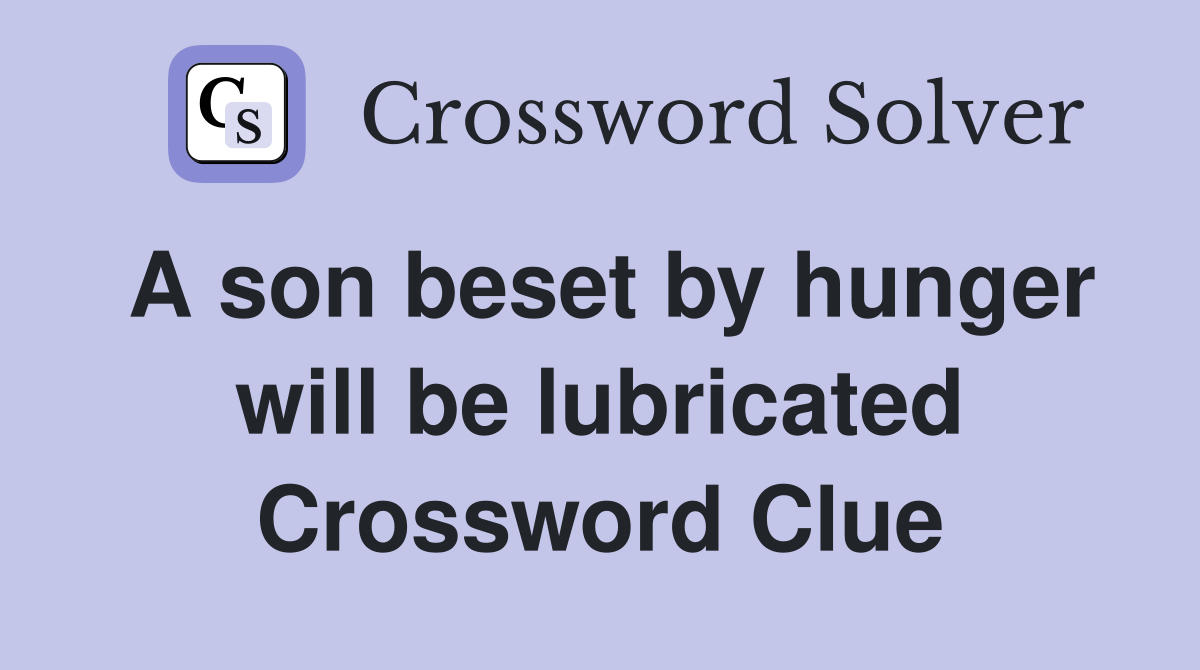 A son beset by hunger will be lubricated Crossword Clue
