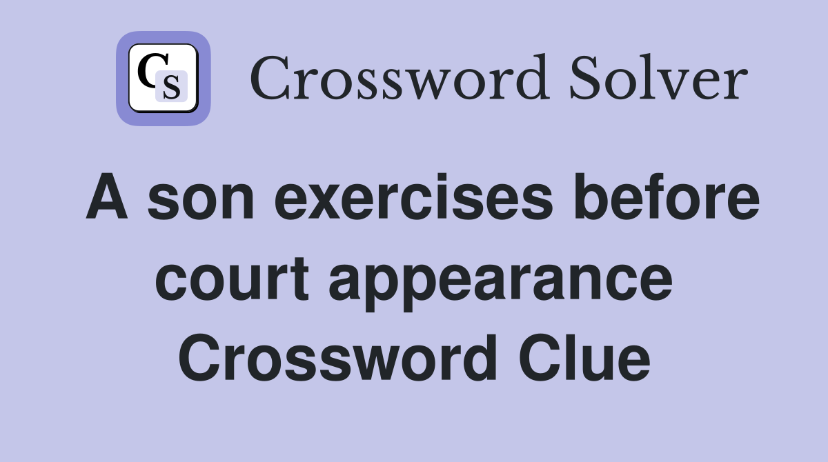 A son exercises before court appearance Crossword Clue