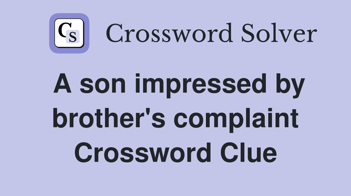 A son impressed by brother's complaint Crossword Clue