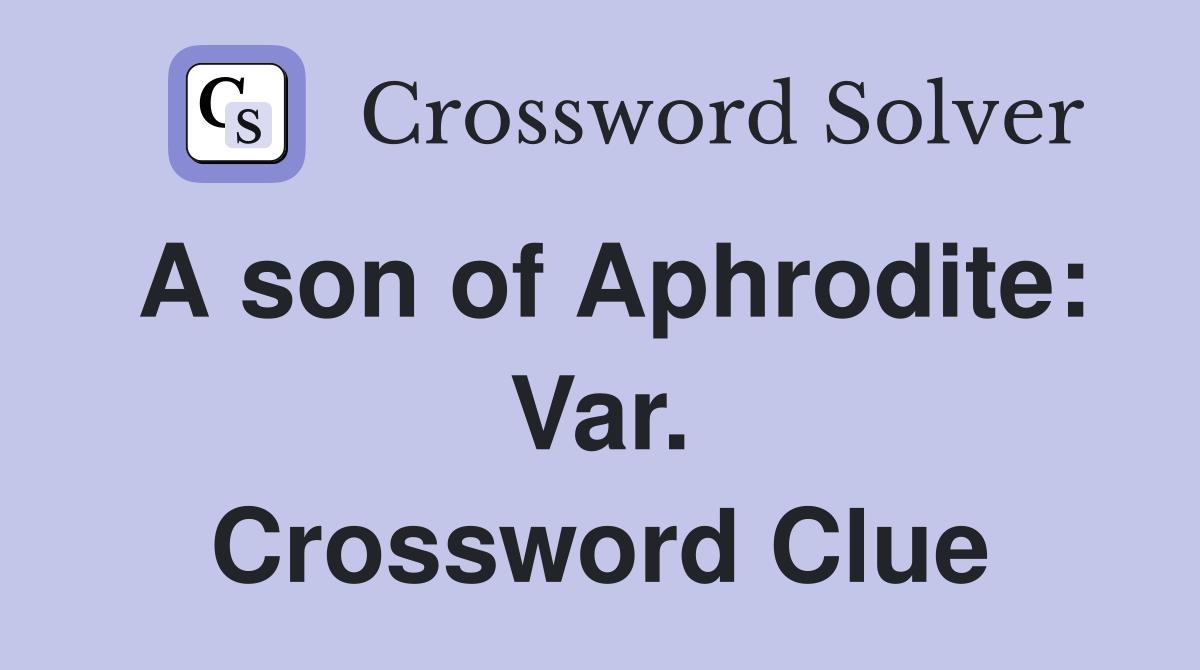 A son of Aphrodite: Var. Crossword Clue