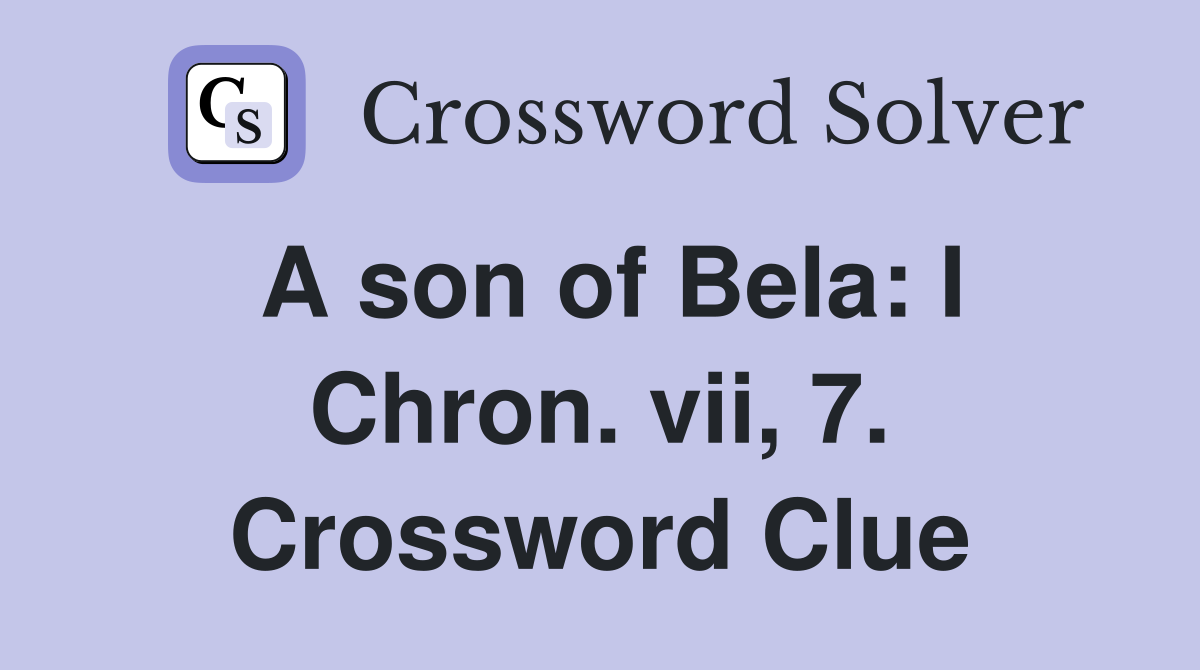 A son of Bela: I Chron. vii, 7. Crossword Clue