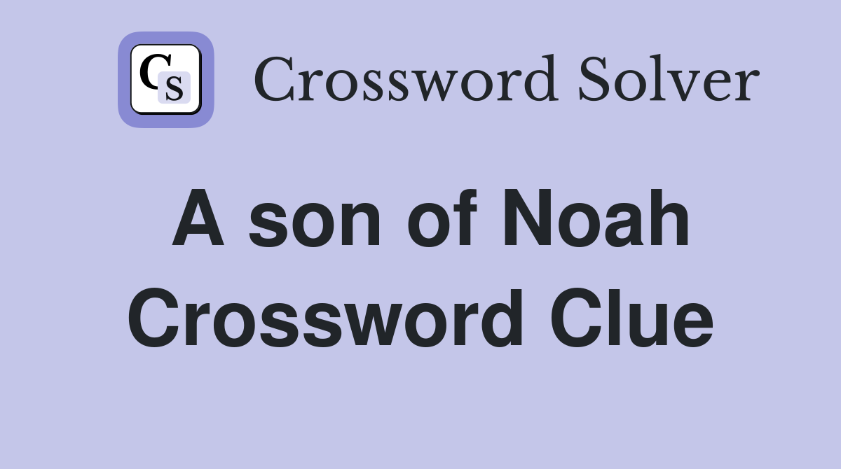 A son of Noah Crossword Clue