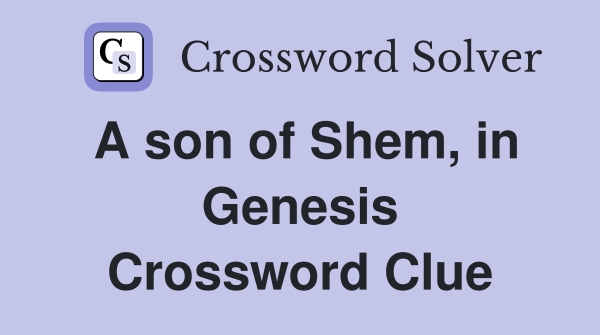 A son of Shem, in Genesis Crossword Clue