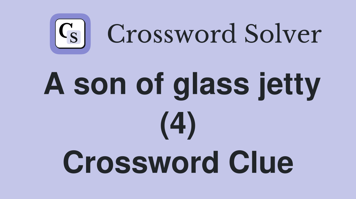 A son of glass jetty (4) Crossword Clue