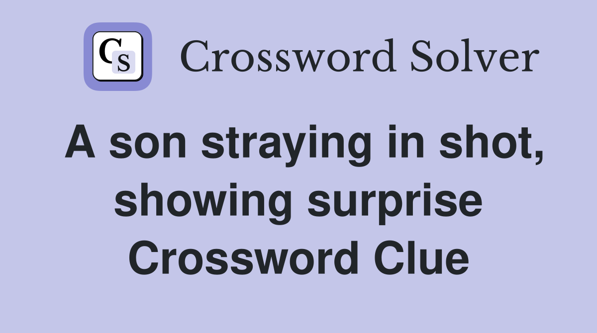 A son straying in shot, showing surprise Crossword Clue