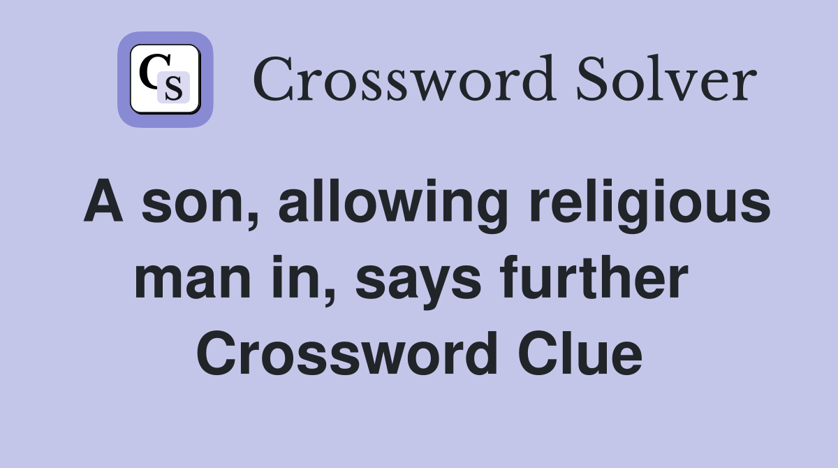 A son, allowing religious man in, says further  Crossword Clue