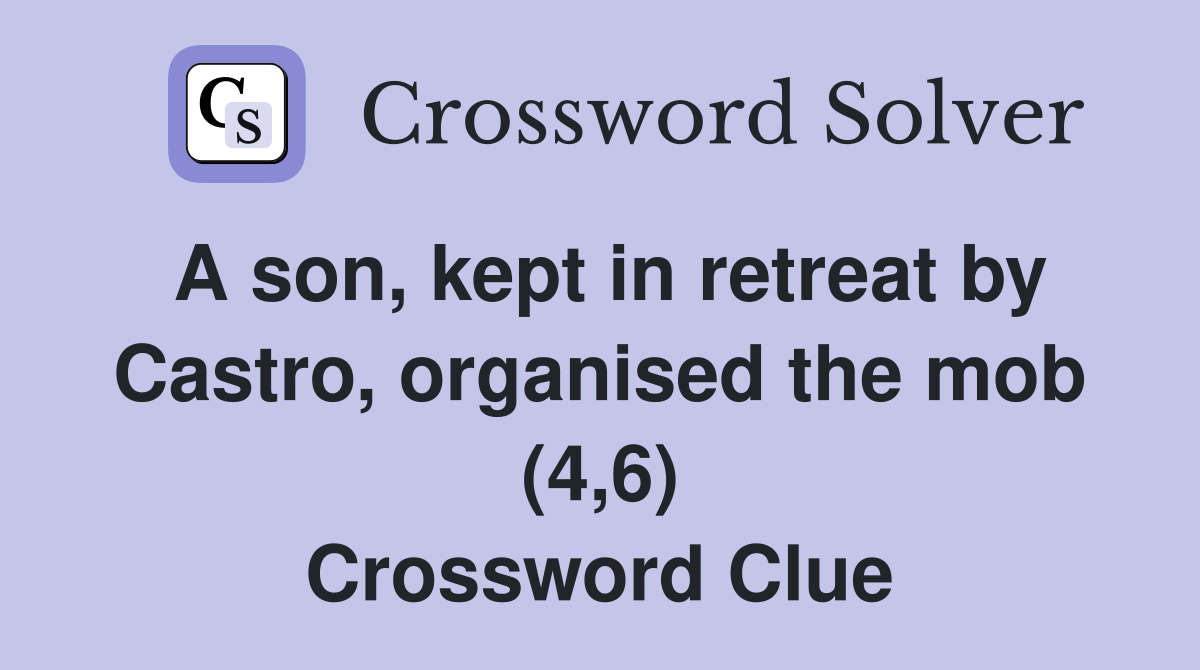 A son, kept in retreat by Castro, organised the mob (4,6) Crossword Clue