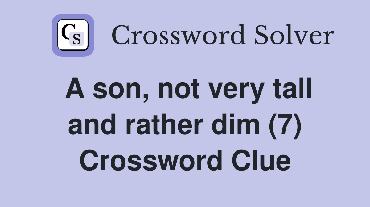 A son, not very tall and rather dim (7) Crossword Clue