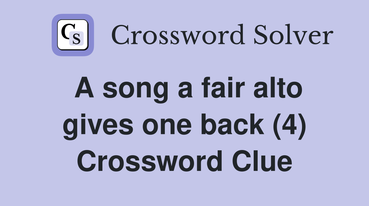 A song a fair alto gives one back (4) Crossword Clue