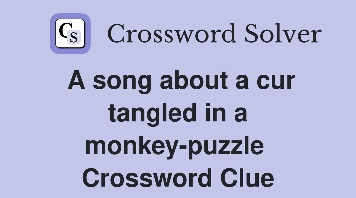 A song about a cur tangled in a monkey-puzzle  Crossword Clue