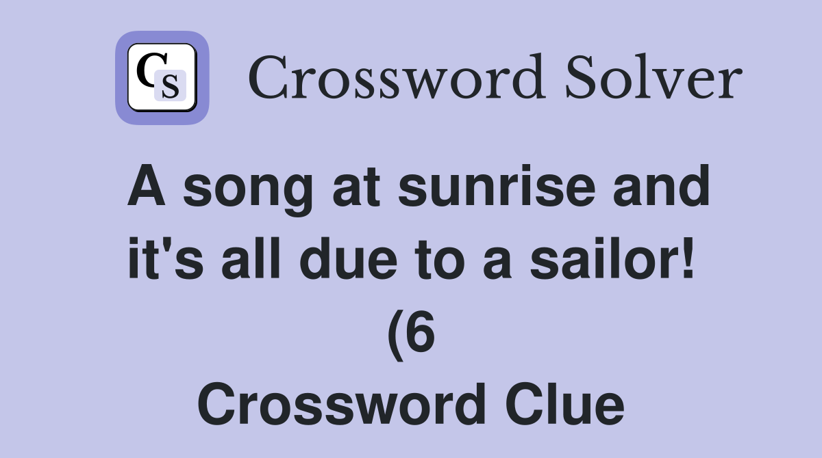 A song at sunrise and it #39 s all due to a sailor (6) Crossword Clue A song at sunrise and it #39 s all due to a sailor (6) Crossword Clue