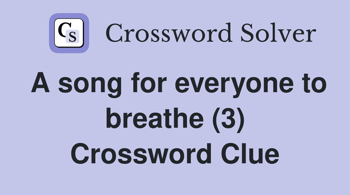 A song for everyone to breathe (3) Crossword Clue