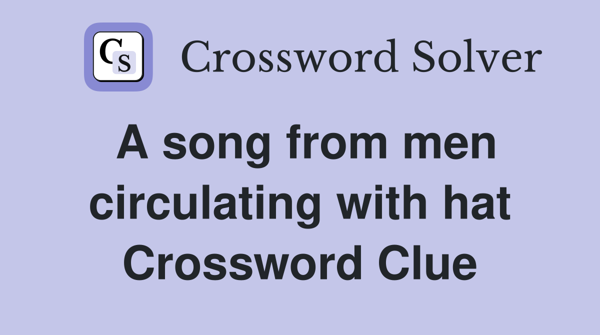 A song from men circulating with hat Crossword Clue