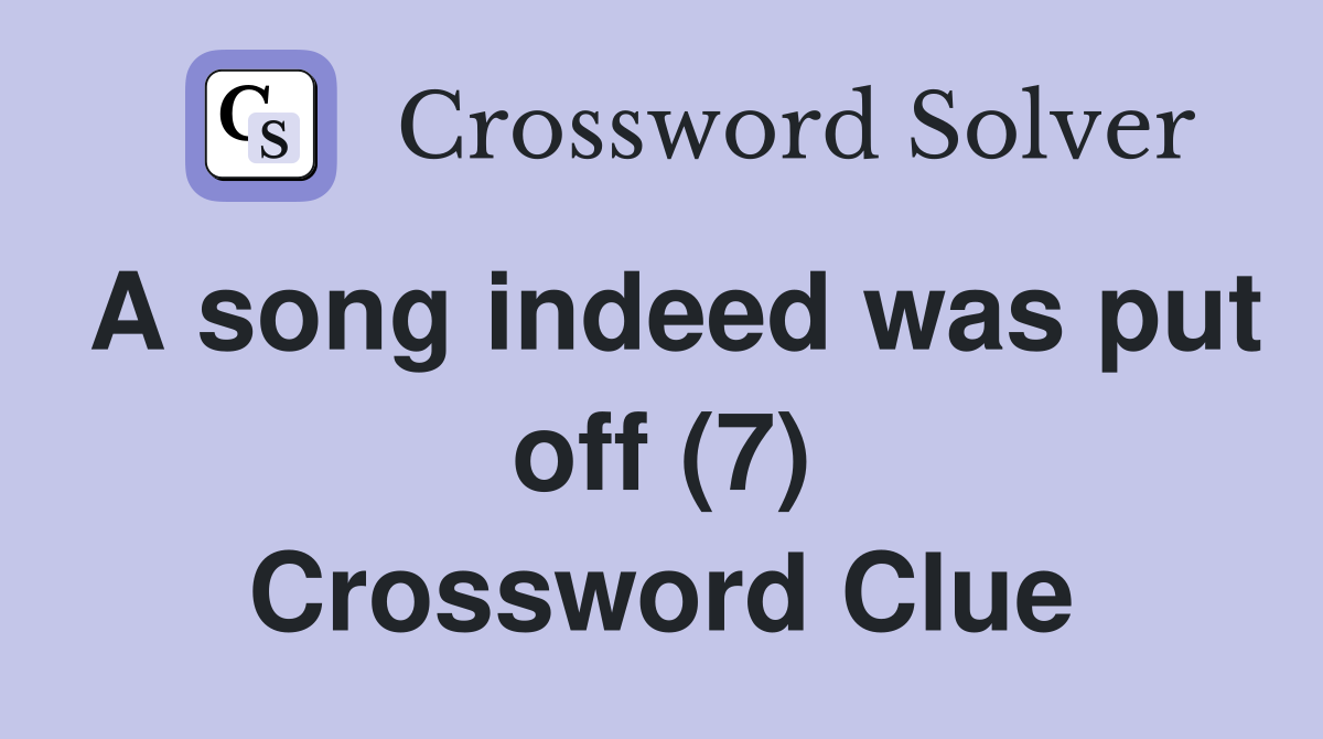 A song indeed was put off (7) Crossword Clue