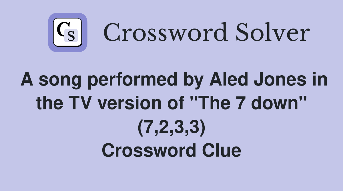 A song performed by Aled Jones in the TV version of "The 7 down" (7,2,3,3) Crossword Clue