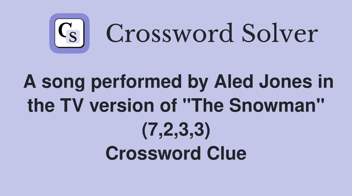 A song performed by Aled Jones in the TV version of "The Snowman" (7,2,3,3) Crossword Clue