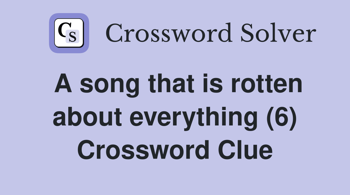 A song that is rotten about everything (6) Crossword Clue