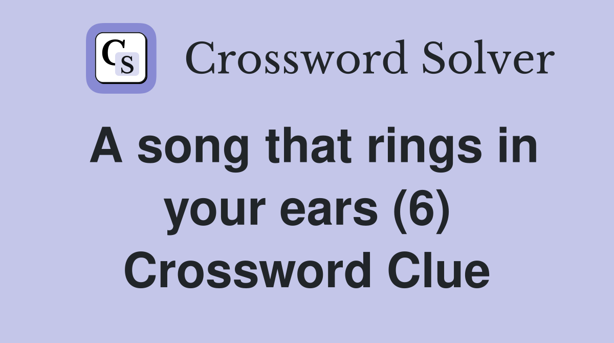 A song that rings in your ears (6) Crossword Clue