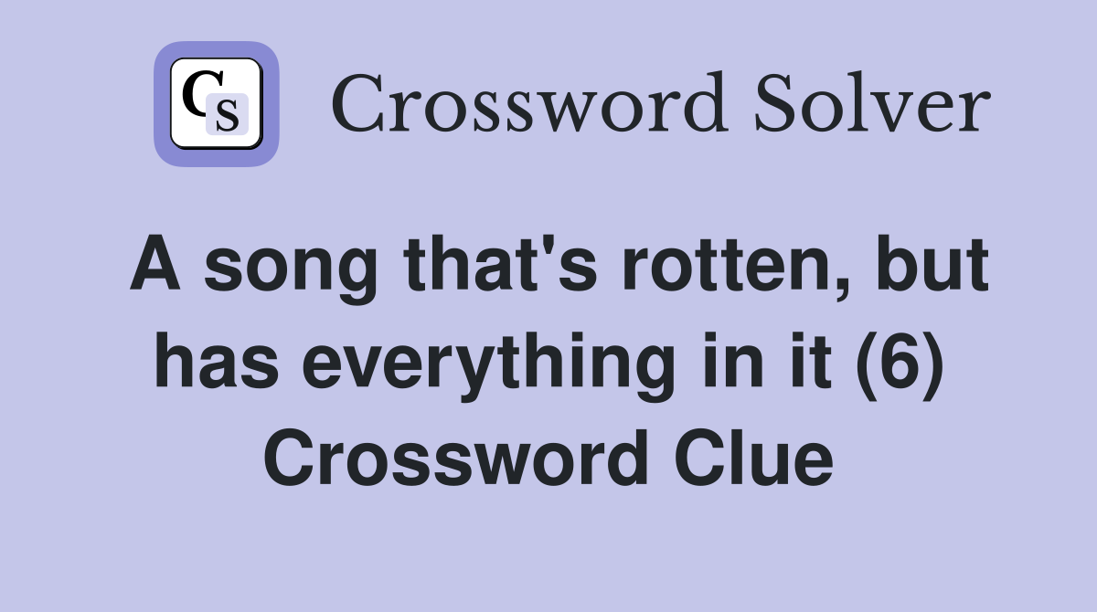A song that's rotten, but has everything in it (6) Crossword Clue