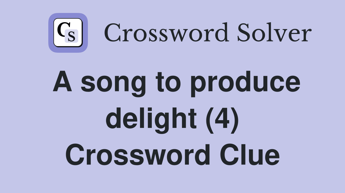 A song to produce delight (4) Crossword Clue