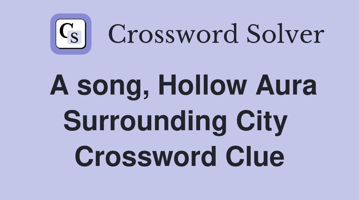 A song, Hollow Aura Surrounding City  Crossword Clue