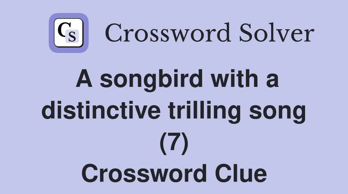 A songbird with a distinctive trilling song (7) Crossword Clue