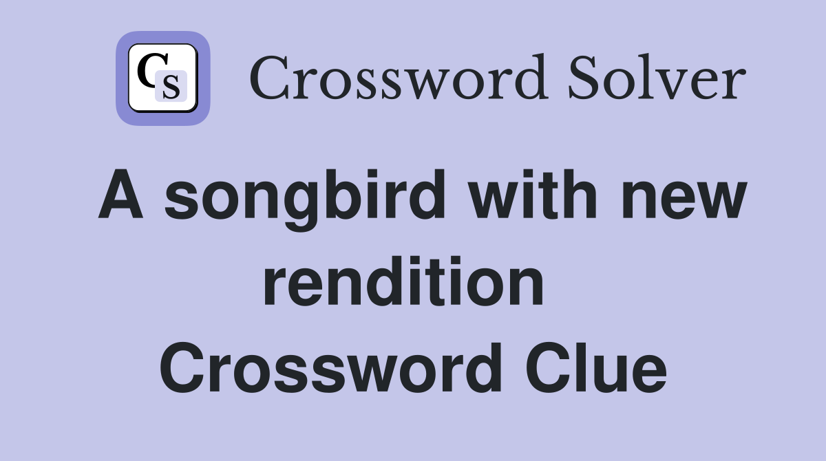 A songbird with new rendition  Crossword Clue