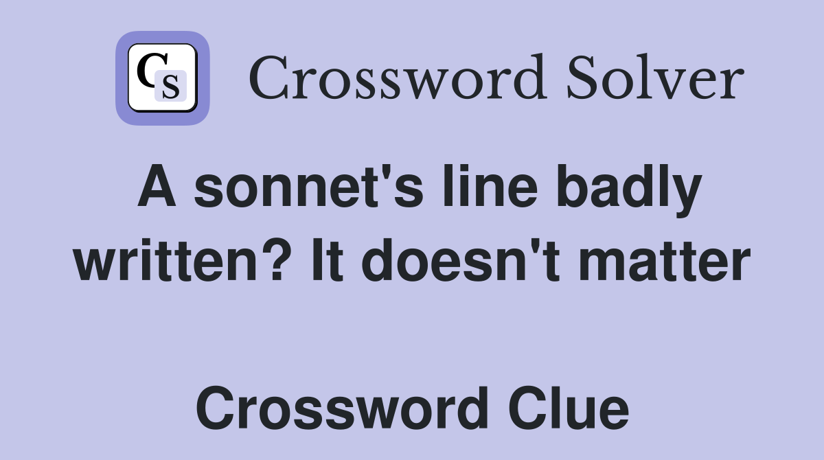 A sonnet's line badly written? It doesn't matter  Crossword Clue