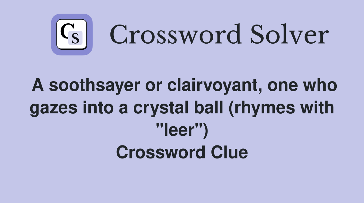 A soothsayer or clairvoyant, one who gazes into a crystal ball (rhymes with "leer") Crossword Clue