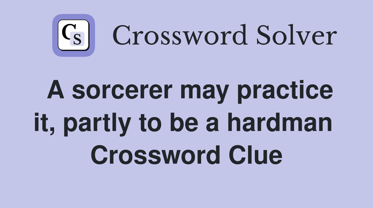 A sorcerer may practice it, partly to be a hardman  Crossword Clue