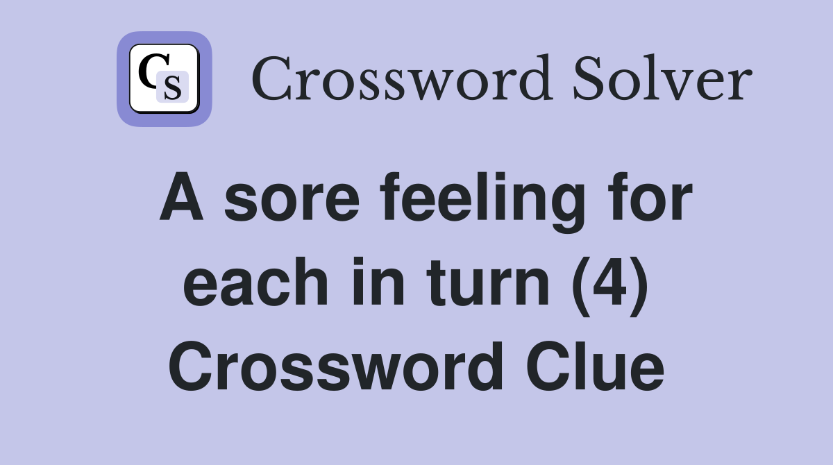 A sore feeling for each in turn (4) Crossword Clue