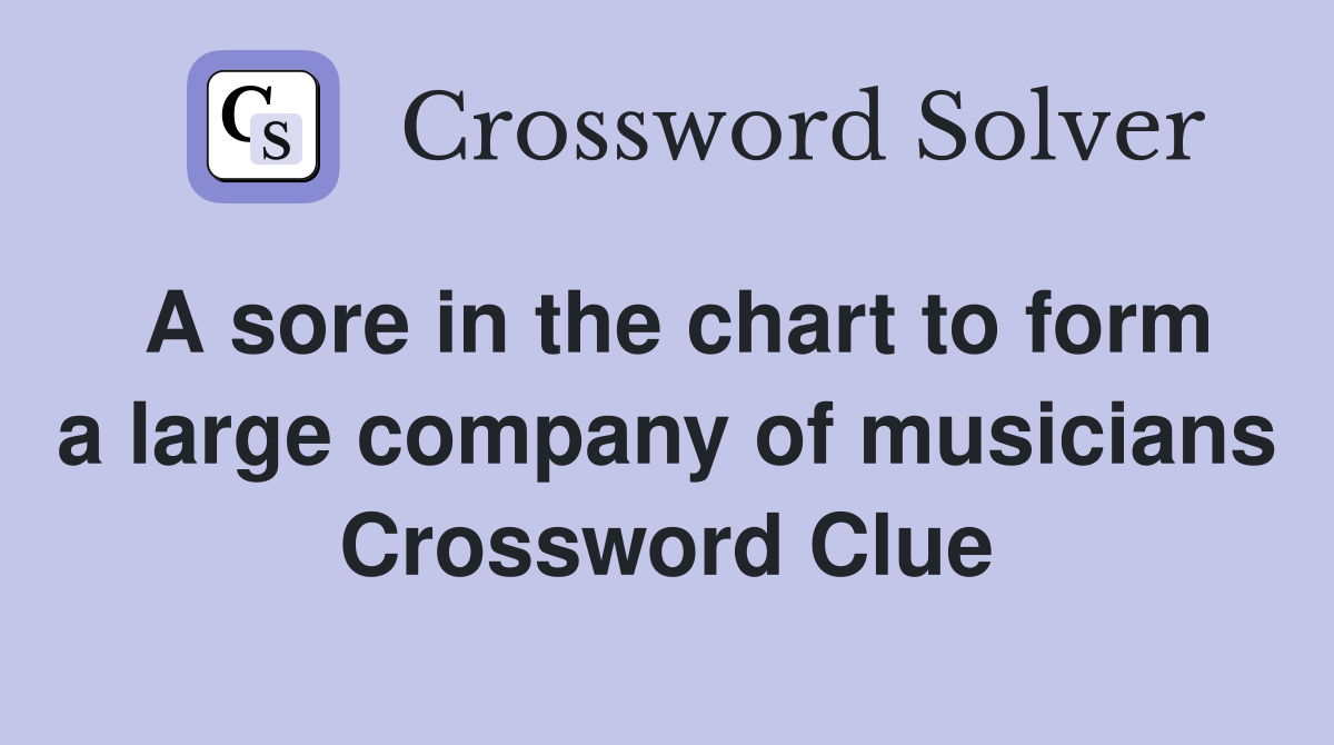 A sore in the chart to form a large company of musicians Crossword Clue