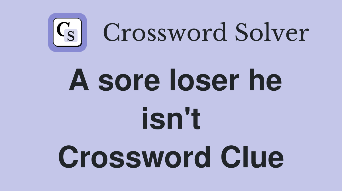 A sore loser he isn't Crossword Clue