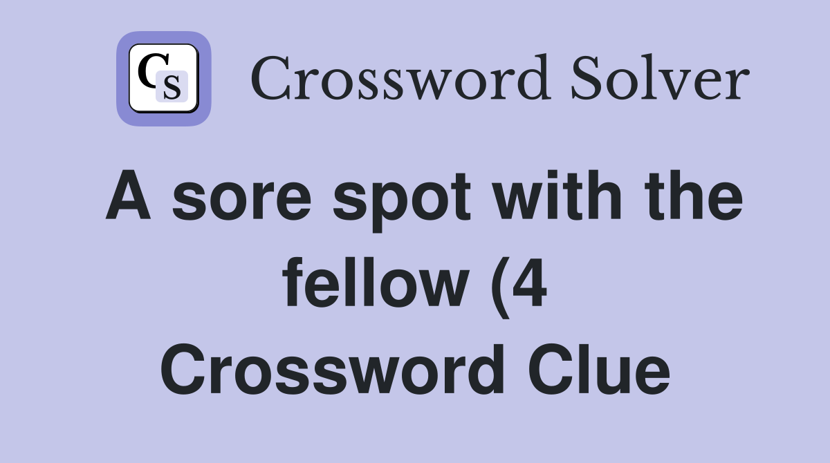 A sore spot with the fellow (4) Crossword Clue Answers Crossword Solver A sore spot with the fellow (4) Crossword Clue Answers Crossword Solver