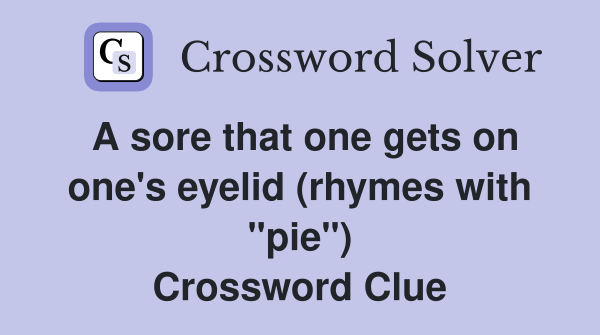 A sore that one gets on one's eyelid (rhymes with "pie") Crossword Clue