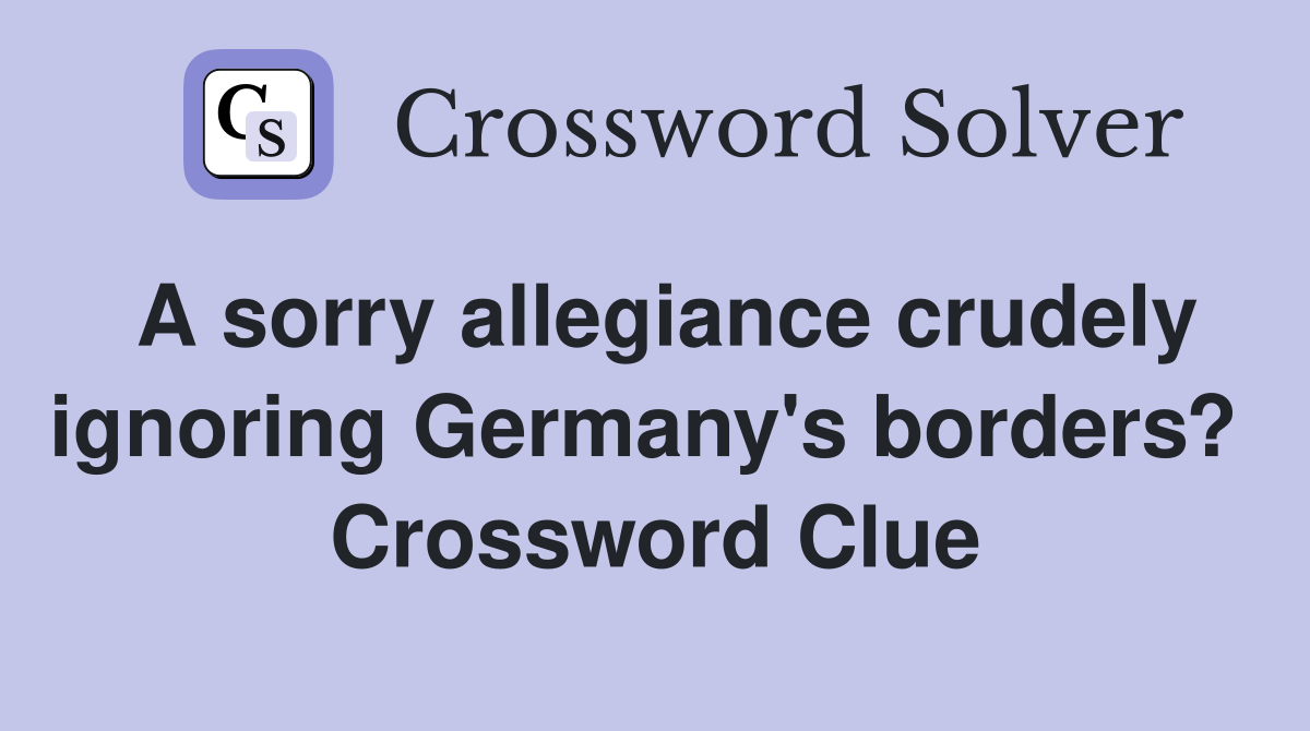 A sorry allegiance crudely ignoring Germany's borders?  Crossword Clue