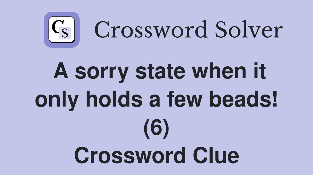 A sorry state when it only holds a few beads! (6) Crossword Clue