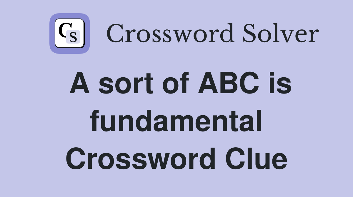 A sort of ABC is fundamental Crossword Clue