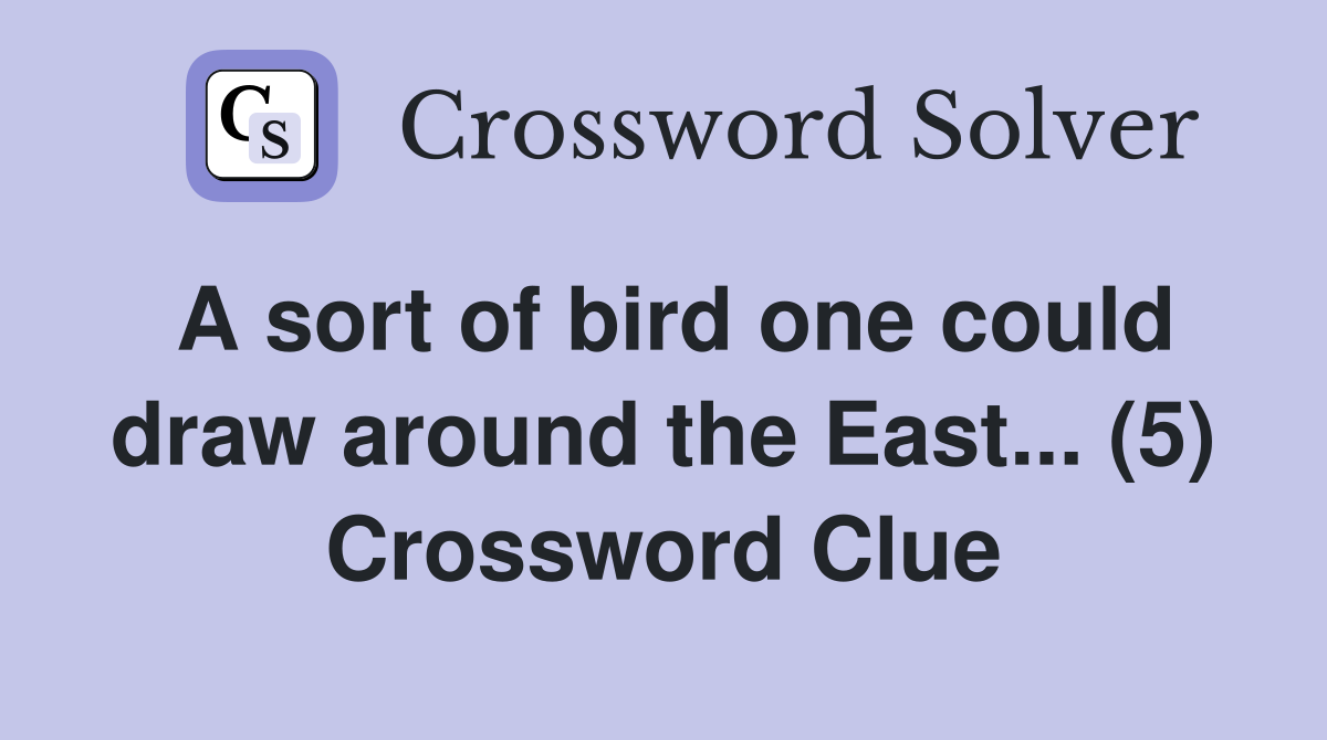 A sort of bird one could draw around the East... (5) Crossword Clue